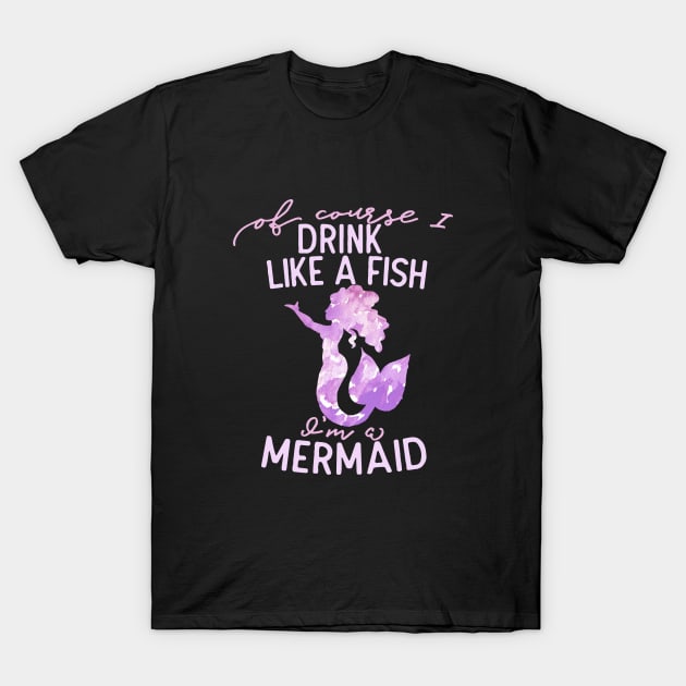 Of course I drink like a fish I'm a mermaid T-Shirt by bubbsnugg